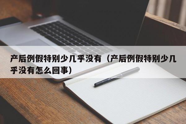 产后例假特别少几乎没有（产后例假特别少几乎没有怎么回事）